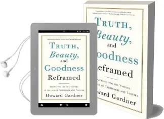 Truth, Beauty, and Goodness Reframed: Educating for the Virtues in the age of Truthiness and Twitter Audiobook download free by Howard Gardner