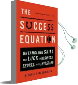 The Success Equation: Untangling Skill and Luck in Business, Sports, and Investing Audiobook download free by Michael J. Mauboussin