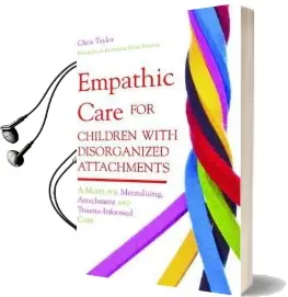 Empathic Care for Children With Disorganized Attachments: A Model for Mentalizing, Attachment and Trauma-Informed Care Audiobook download free by Chris Taylor