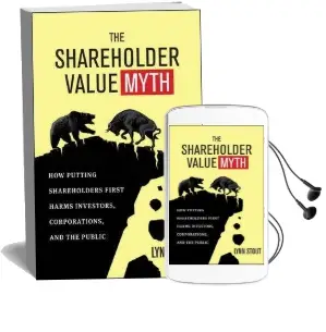 The Shareholder Value Myth: How Putting Shareholders First Harms Investors, Corporations, and the Public: How Putting Shareholders First Harms Investors, Corporations, and the Public Audiobook download free by Lynn A. Stout