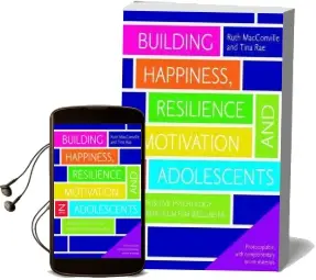 Building Happiness, Resilience and Motivation in Adolescents: A Positive Psychology Curriculum for Well-Being Audiobook download free by Ruth Macconville