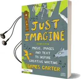 Just Imagine: Music, Images and Text to Inspire Creative Writing Audiobook download free by James Carter