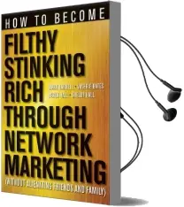 How to Become Filthy, Stinking Rich Through Network Marketing: Without Alienating Friends and Family Audiobook download free by Mark Yarnell