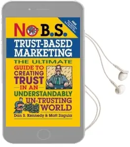 No B.S. Trust Based Marketing: The Ultimate Guide to Creating Trust in an Understandibly Un-Trusting World Audiobook download free by Dan S. Kennedy