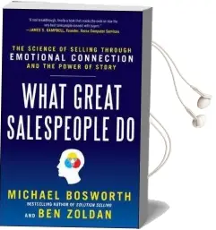 What Great Salespeople do: The Science of Selling Through Emotional Connection and the Power of Story Audiobook download free by Michael T. Bosworth