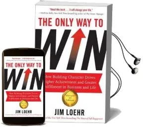 The Only way to win: How Building Character Drives Higher Achievement and Greater Fulfilment in Business and Life Audiobook download free by Jim Loehr