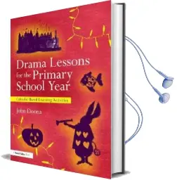 Drama Lessons for the Primary School Year: Calendar Based Learning Activities Audiobook download free by John Doona