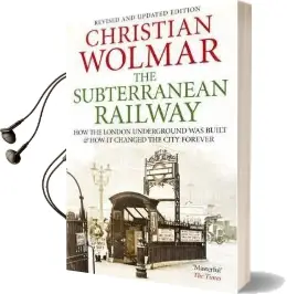 The Subterranean Railway: How the London Underground was Built and how it Changed the City Forever Audiobook download free by Christian Wolmar