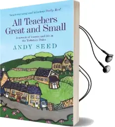 All Teachers Great and Small (Book 1): A Heart-Warming and Humorous Memoir of Lessons and Life in the Yorkshire Dales Audiobook download free by Andy Seed