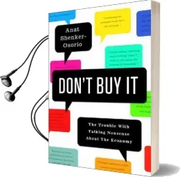 Don'T buy it: The Trouble With Talking Nonsense About the Economy Audiobook download free by Anat Shenker Osorio