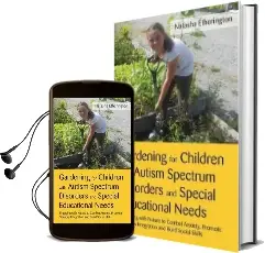 Gardening for Children With Autism Spectrum Disorders and Special Educational Needs: Engaging With Nature to Combat Anxiety, Promote Sensory Integration and Build Social Skills Audiobook download free by Natasha Etherington
