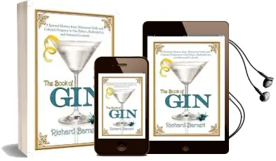 The Book of gin: A Spirited World History From Alchemists' Stills and Colonial Outposts to gin Palaces, Bathtub Gin, and Artisanal Cocktails Audiobook download free by Richard Barnett