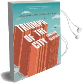 Triumph of the City: How Urban Spaces Make us Human Audiobook download free by Edward Glaeser
