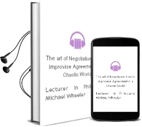 The art of Negotiation: How to Improvise Agreement in a Chaotic World Audiobook download free by Lecturer In Philosophy Michael Wheeler