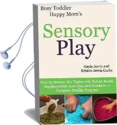 Sensory Play: Over 65 Sensory bin Topics With Additional Picture Books, Supplementary Activities, and Snacks for a Complete Toddler Program Audiobook download free by Gayle Jervis