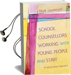 School Counsellors Working With Young People and Staff: A Whole-School Approach Audiobook download free by Nick Luxmoore