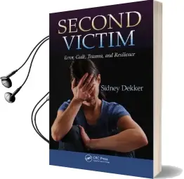 Second Victim: Error, Guilt, Trauma, and Resilience Audiobook download free by Professor Sidney Dekker