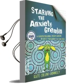 Starving the Anxiety Gremlin: A Cognitive Behavioural Therapy Workbook on Anxiety Management for Young People Audiobook download free by Kate Collins Donnelly