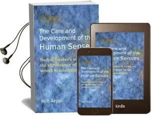 The Care and Development of the Human Senses: Rudolf Steiner'S Work on the Significance of the Senses in Education Audiobook download free by Willi Aeppli