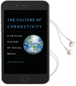 The Culture of Connectivity: A Critical History of Social Media Audiobook download free by Jose Van Dijck