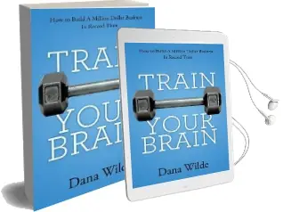 Train Your Brain: How to Build a Million Dollar Business in Record Time Audiobook download free by Dana Wilde
