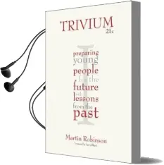 Trivium 21St Century: Preparing Young People for the Future With Lessons From the Past Audiobook download free by Martin Robinson