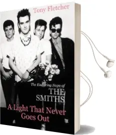 A Light That Never Goes out: The Enduring Saga of the Smiths Audiobook download free by Tony Fletcher