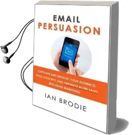 Email Persuasion: Captivate and Engage Your Audience, Build Authority and Generate More Sales With Email Marketing Audiobook download free by Ian Brodie