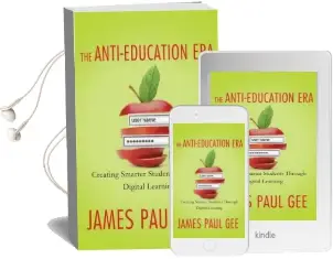 The Anti-Education era: Creating Smarter Students Through Digital Learning Audiobook download free by James Paul Gee