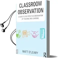 Classroom Observation: A Guide to the Effective Observation of Teaching and Learning Audiobook download free by Matt O'Leary
