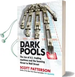 Dark Pools: The Rise of A.I. Trading Machines and the Looming Threat to Wall Street Audiobook download free by Scott Patterson