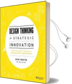 Design Thinking for Strategic Innovation: What They Can'T Teach you at Business or Design School Audiobook download free by Idris Mootee