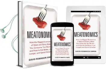 Meatonomics: How the Rigged Economics of the Meat and Dairy Industries are Encouraging you to Consume way More Than you Should-And how to eat Better, Live Longer, and Spend Smarter Audiobook download free by David Robinson Simon