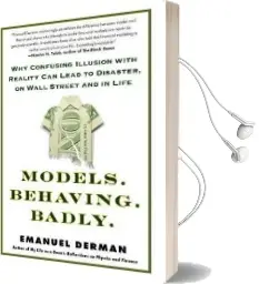 Models. Behaving. Badly.: Why Confusing Illusion With Reality can Lead to Disaster, on Wall Street and in Life Audiobook download free by Emanuel Derman