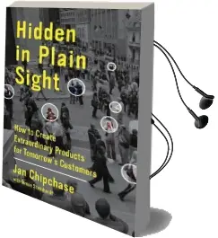 Hidden in Plain Sight: How to Create Extraordinary Products for Tomorrow'S Customers Audiobook download free by Jan Chipchase
