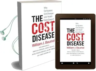 The Cost Disease: Why Computers get Cheaper and Health Care Doesn'T Audiobook download free by William J. Baumol