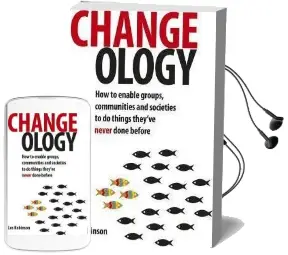 Changeology: How to Enable Groups, Communities and Societies to do Things They'Ve Never Done Before Audiobook download free by Les Robinson