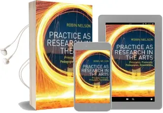 Practice as Research in the Arts: Principles, Protocols, Pedagogies, Resistances Audiobook download free by Robin Nelson