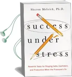 Success Under Stress: Powerful Tools for Staying Calm, Confident, and Productive When the Pressures on Audiobook download free by Sharon Melnick