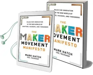 The Maker Movement Manifesto: Rules for Innovation in the new World of Crafters, Hackers, and Tinkerers Audiobook download free by Mark Hatch