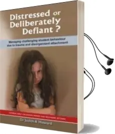 Distressed or Deliberately Defiant?: Managing Challenging Student Behaviour due to Trauma and Disorganised Attachment Audiobook download free by Judith A. Howard