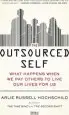 Audiobook The Outsourced Self: What Happens When we pay Others to Live our Lives for us author Arlie Russell Hochschild