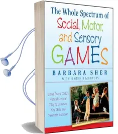 The Whole Spectrum of Social, Motor and Sensory Games: Using Every Child'S Natural Love of Play to Enhance key Skills and Promote Inclusion Audiobook download free by Barbara Sher