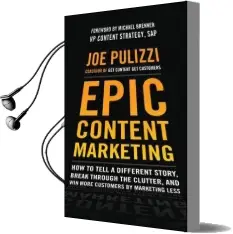 Epic Content Marketing: How to Tell a Different Story, Break Through the Clutter, and win More Customers by Marketing Less Audiobook download free by Joe Pulizzi