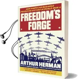 Freedom'S Forge: How American Business Produced Victory in World war ii Audiobook download free by Arthur Herman