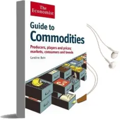 The Economist Guide to Commodities: Producers, Players and Prices; Markets, Consumers and Trends Audiobook download free by Caroline Bain