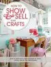 Audiobook How to Show & Sell Your Crafts: How to Build Your Craft Business at Home, Online, and in the Marketplace author Torie Jayne