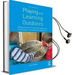 Playing and Learning Outdoors: Making Provision for High Quality Experiences in the Outdoor Environment With Children 3-7 Audiobook download free by Jan White