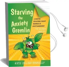 Starving the Anxiety Gremlin for Children Aged 5-9: A Cognitive Behavioural Therapy Workbook on Anxiety Management Audiobook download free by Kate Collins Donnelly