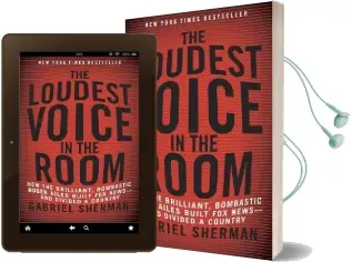 The Loudest Voice in the Room: How the Brilliant, Bombastic Roger Ailes Built fox News-And Divided a Country Audiobook download free by Gabriel Sherman